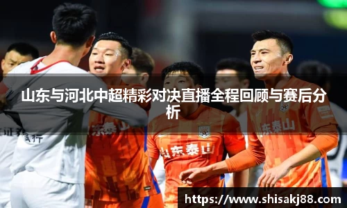 山东与河北中超精彩对决直播全程回顾与赛后分析