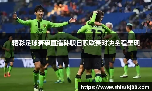 精彩足球赛事直播韩职日职联赛对决全程呈现